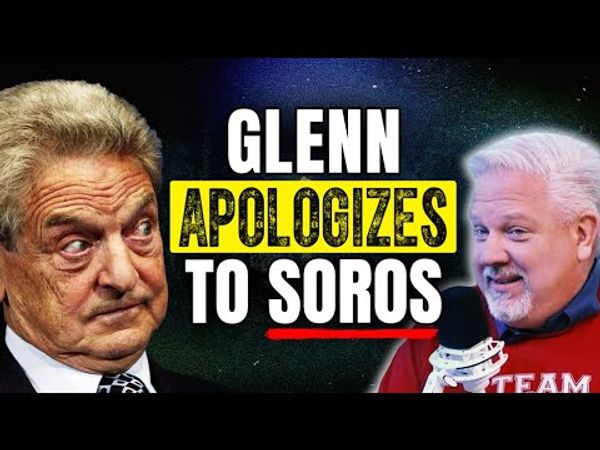 Glenn’s apology to GEORGE SOROS: ‘I have been wrong’