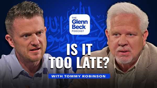 He Says Islam DESTROYED the UK. Is America Next? | Tommy Robinson | The Glenn Beck Podcast | Ep 283