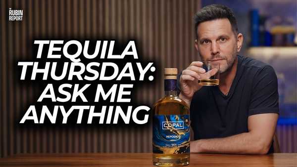 Dave Rubin’s Copal Tequila Thursday LIVE AMA