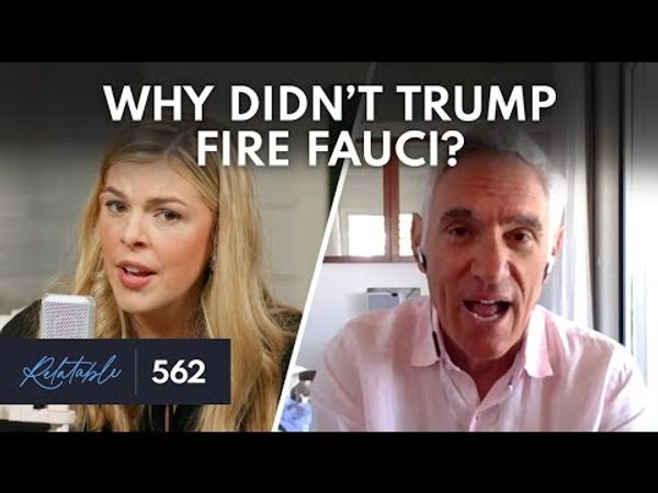 Why Didn’t Trump Fire Dr. Fauci? | Guest: Dr. Scott Atlas | Ep 562